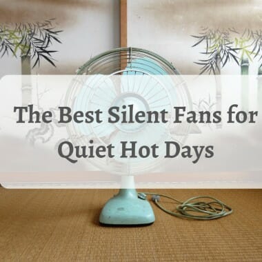 The Best Silent Fans for Quiet Hot Days