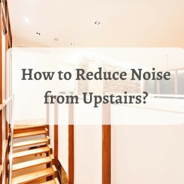 How to Reduce Noise from Upstairs