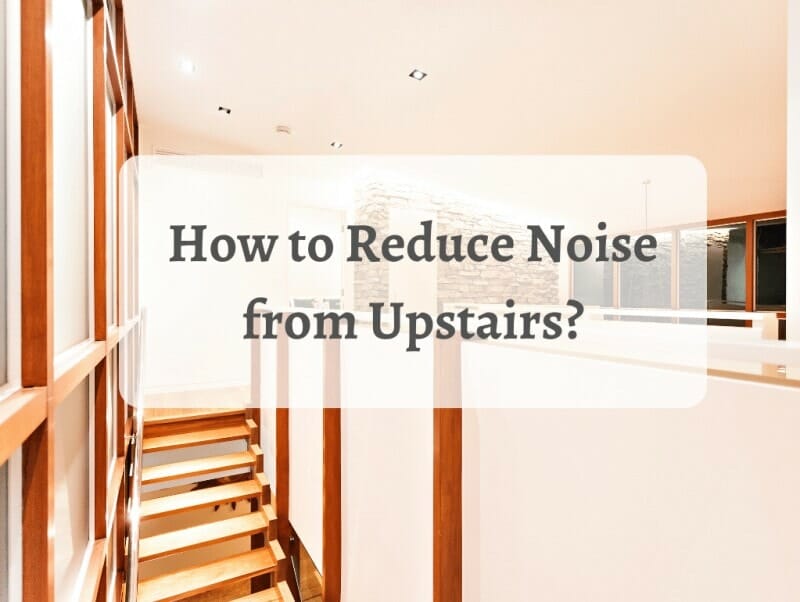 How to Reduce Noise from Upstairs